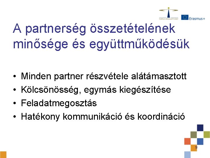 A partnerség összetételének minősége és együttműködésük • • Minden partner részvétele alátámasztott Kölcsönösség, egymás