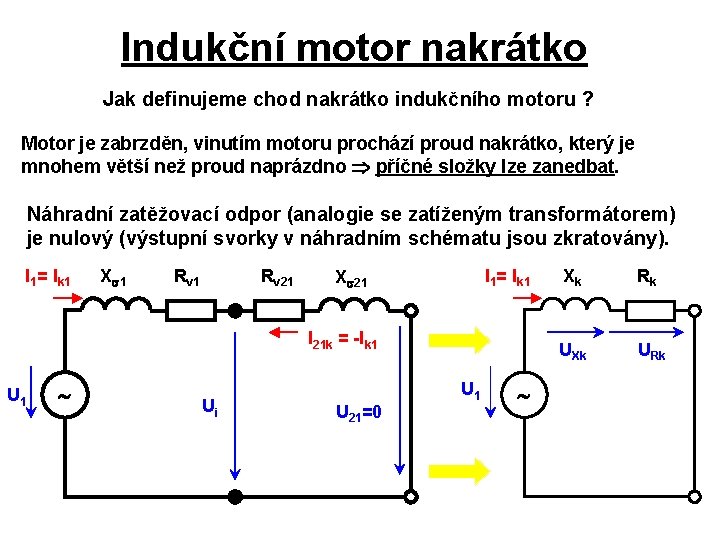 Indukční motor nakrátko Jak definujeme chod nakrátko indukčního motoru ? Motor je zabrzděn, vinutím