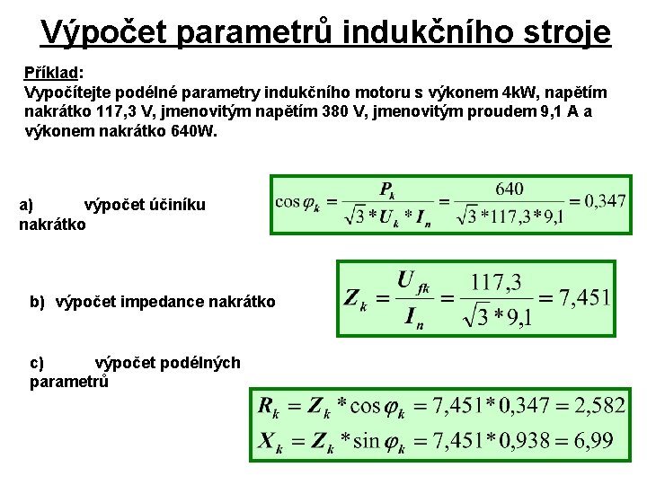 Výpočet parametrů indukčního stroje Příklad: Vypočítejte podélné parametry indukčního motoru s výkonem 4 k.