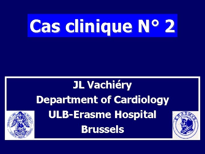 Cas clinique N° 2 JL Vachiéry Department of Cardiology ULB-Erasme Hospital Brussels 