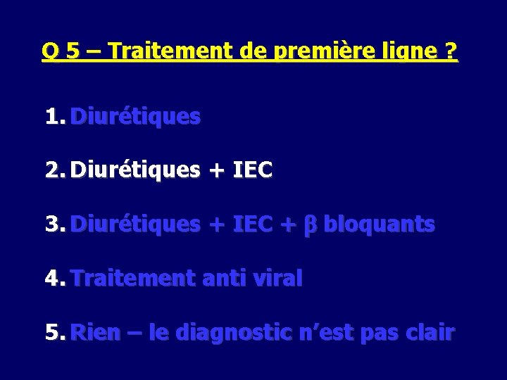 Q 5 – Traitement de première ligne ? 1. Diurétiques 2. Diurétiques + IEC