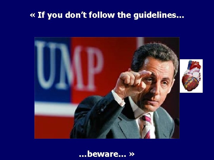 « If you don’t follow the guidelines… …beware… » 