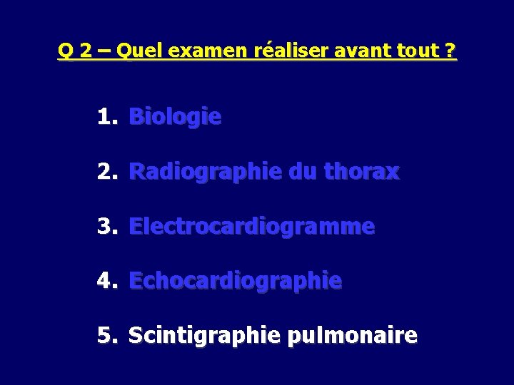 Q 2 – Quel examen réaliser avant tout ? 1. Biologie 2. Radiographie du