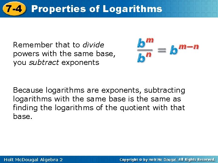 7 -4 Properties of Logarithms Remember that to divide powers with the same base,