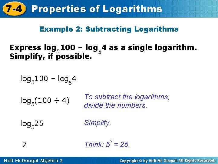 7 -4 Properties of Logarithms Example 2: Subtracting Logarithms Express log 5100 – log