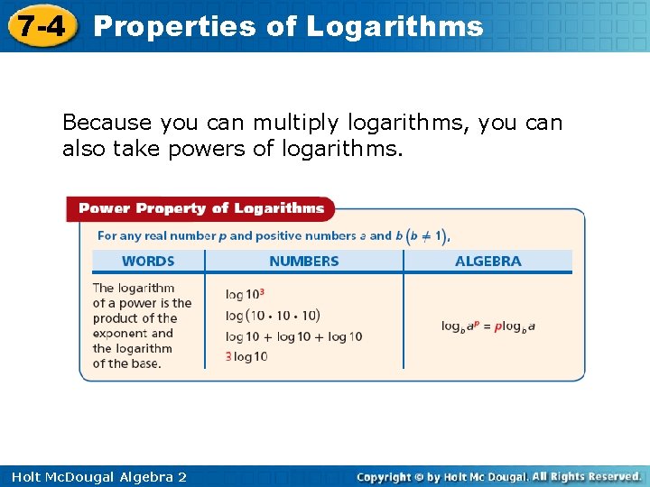 7 -4 Properties of Logarithms Because you can multiply logarithms, you can also take