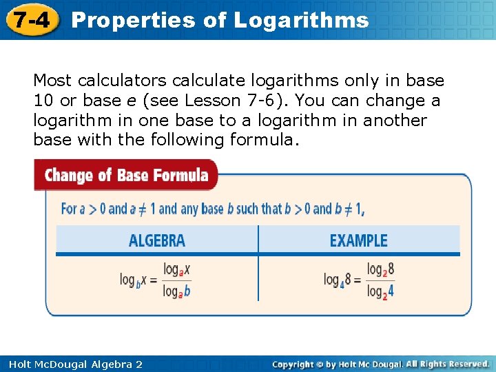 7 -4 Properties of Logarithms Most calculators calculate logarithms only in base 10 or