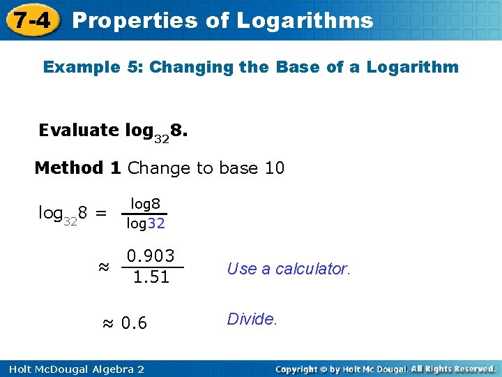 7 -4 Properties of Logarithms Example 5: Changing the Base of a Logarithm Evaluate