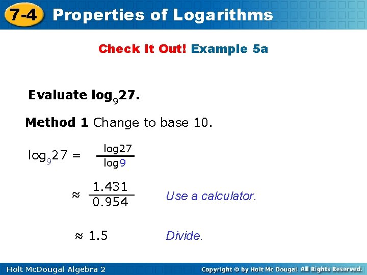 7 -4 Properties of Logarithms Check It Out! Example 5 a Evaluate log 927.