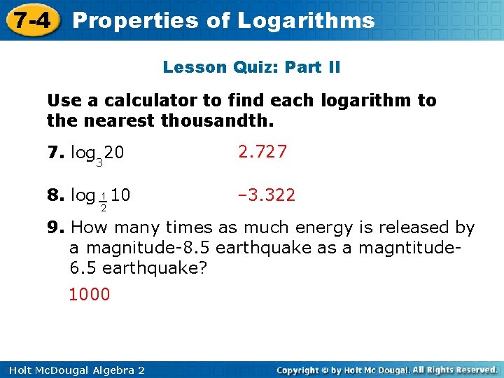 7 -4 Properties of Logarithms Lesson Quiz: Part II Use a calculator to find