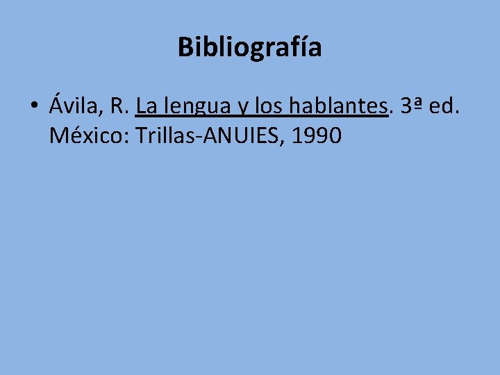 Bibliografía • Ávila, R. La lengua y los hablantes. 3ª ed. México: Trillas-ANUIES, 1990