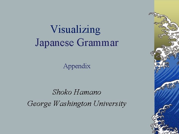 Visualizing Japanese Grammar Appendix Shoko Hamano George Washington University 1 © S. Hamano and Visualizing Japanese Grammar Appendix Shoko Hamano George Washington University 1 © S. Hamano and
