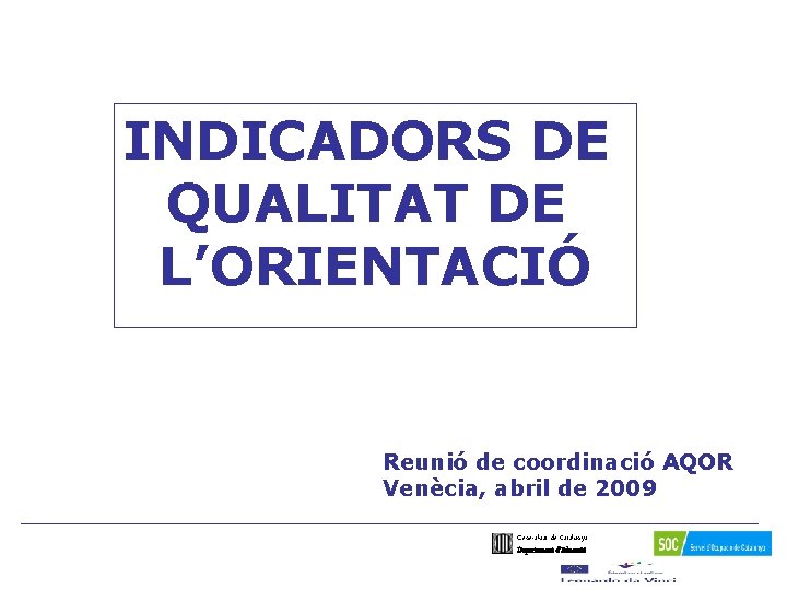 INDICADORS DE QUALITAT DE L’ORIENTACIÓ Reunió de coordinació AQOR Venècia, abril de 2009 Generalitat