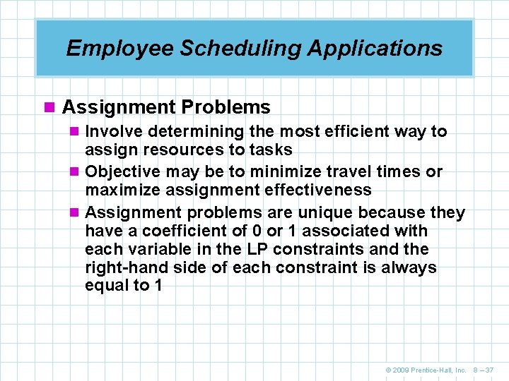 Employee Scheduling Applications n Assignment Problems n Involve determining the most efficient way to