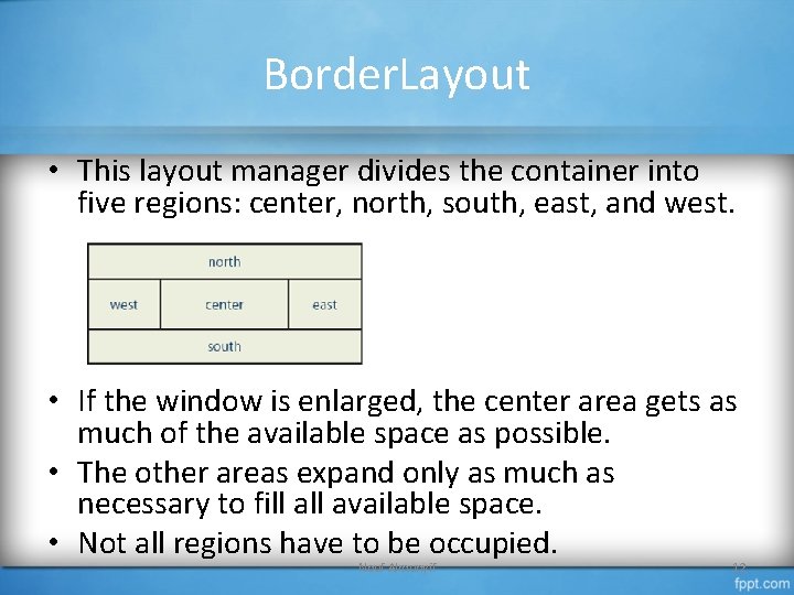 Border. Layout • This layout manager divides the container into five regions: center, north,
