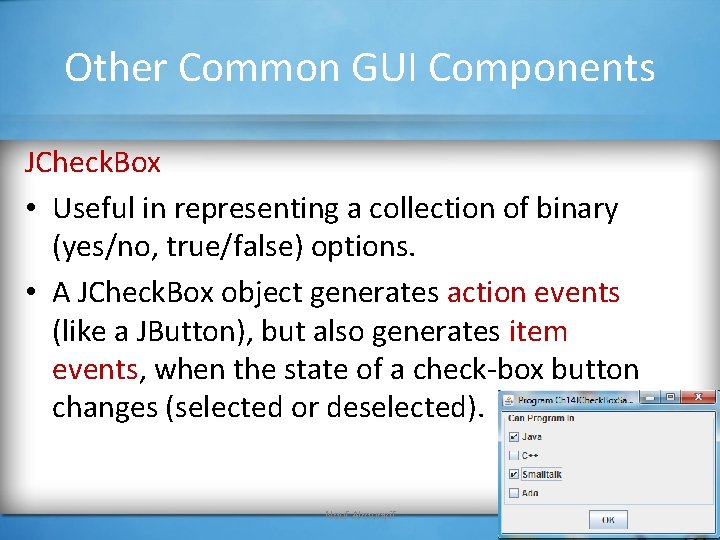 Other Common GUI Components JCheck. Box • Useful in representing a collection of binary