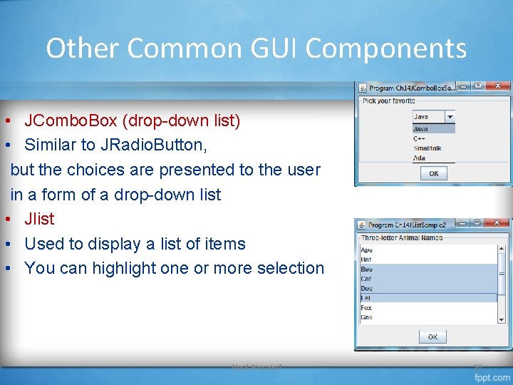 Other Common GUI Components • JCombo. Box (drop-down list) • Similar to JRadio. Button,
