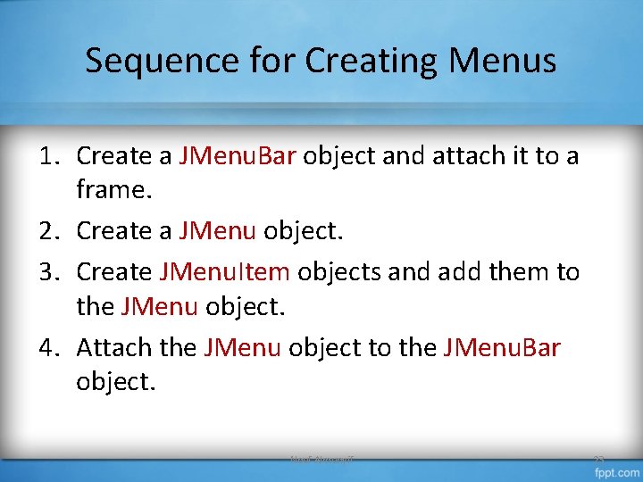 Sequence for Creating Menus 1. Create a JMenu. Bar object and attach it to