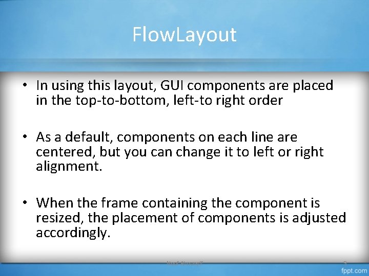 Flow. Layout • In using this layout, GUI components are placed in the top-to-bottom,