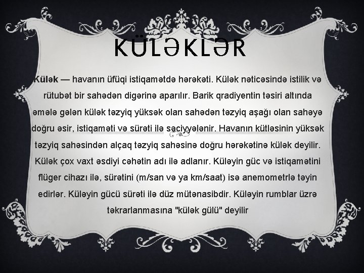 KÜLƏKLƏR Külək — havanın üfüqi istiqamətdə hərəkəti. Külək nəticəsində istilik və rütubət bir sahədən