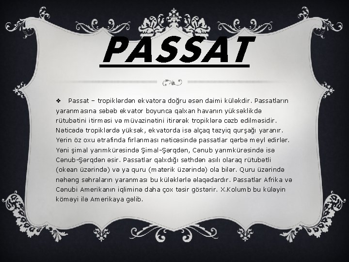 PASSAT v Passat – tropiklərdən ekvatora doğru əsən daimi küləkdir. Passatların yaranmasına səbəb ekvator