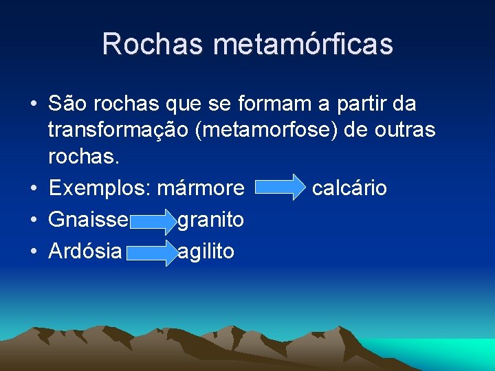 Rochas metamórficas • São rochas que se formam a partir da transformação (metamorfose) de