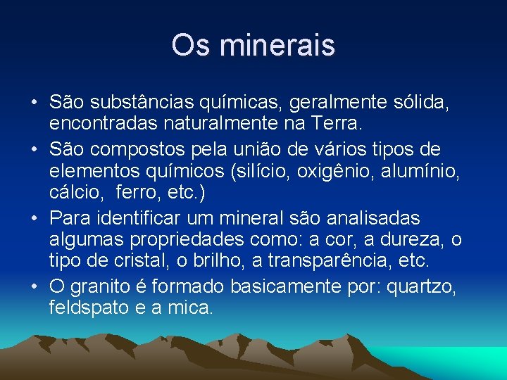 Os minerais • São substâncias químicas, geralmente sólida, encontradas naturalmente na Terra. • São