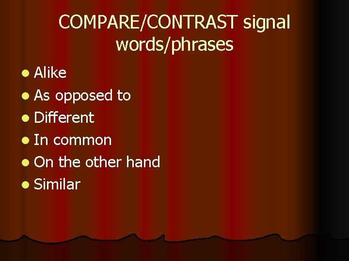 COMPARE/CONTRAST signal words/phrases l Alike l As opposed to l Different l In common COMPARE/CONTRAST signal words/phrases l Alike l As opposed to l Different l In common