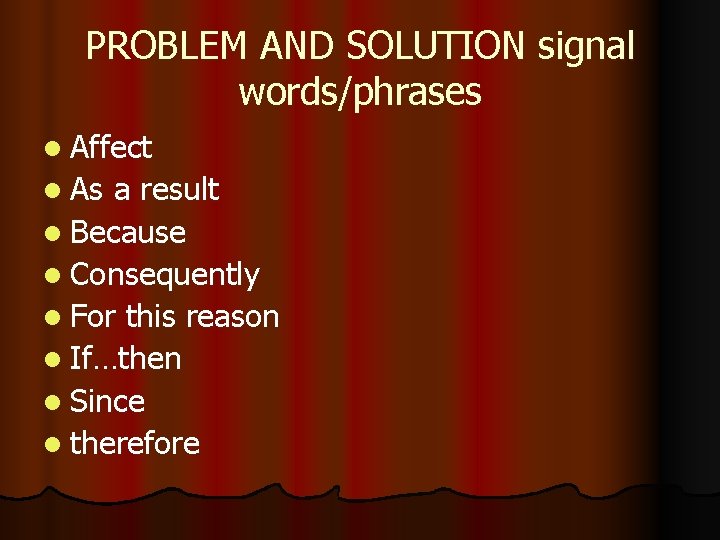 PROBLEM AND SOLUTION signal words/phrases l Affect l As a result l Because l PROBLEM AND SOLUTION signal words/phrases l Affect l As a result l Because l
