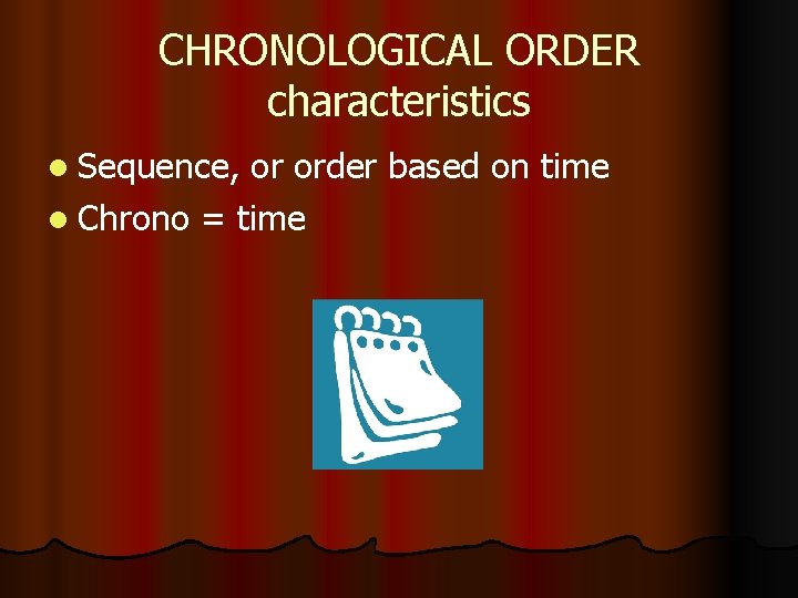 CHRONOLOGICAL ORDER characteristics l Sequence, or order based on time l Chrono = time CHRONOLOGICAL ORDER characteristics l Sequence, or order based on time l Chrono = time