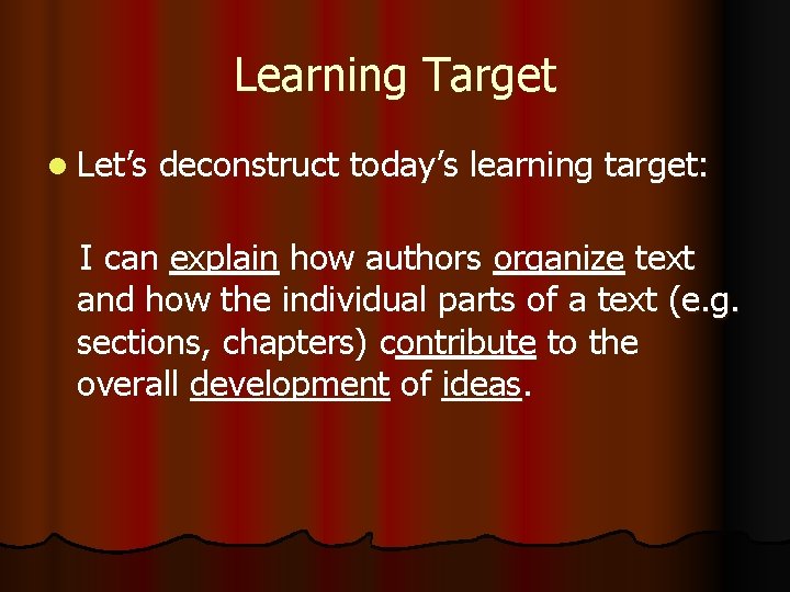 Learning Target l Let’s deconstruct today’s learning target: I can explain how authors organize Learning Target l Let’s deconstruct today’s learning target: I can explain how authors organize