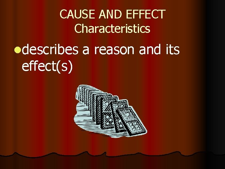 CAUSE AND EFFECT Characteristics ldescribes a reason and its effect(s) CAUSE AND EFFECT Characteristics ldescribes a reason and its effect(s)