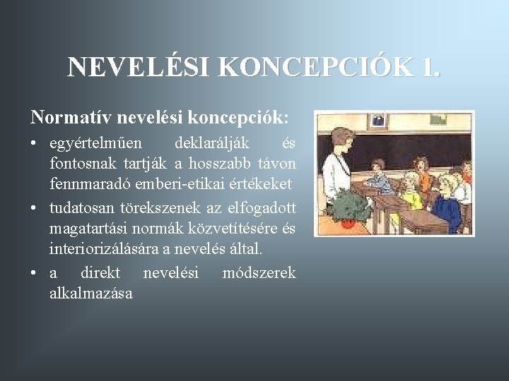 NEVELÉSI KONCEPCIÓK 1. Normatív nevelési koncepciók: • egyértelműen deklarálják és fontosnak tartják a hosszabb NEVELÉSI KONCEPCIÓK 1. Normatív nevelési koncepciók: • egyértelműen deklarálják és fontosnak tartják a hosszabb