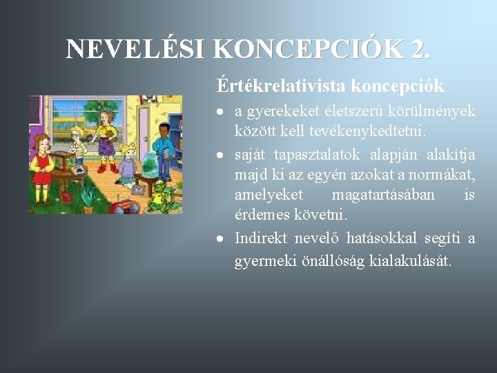 NEVELÉSI KONCEPCIÓK 2. Értékrelativista koncepciók · a gyerekeket életszerű körülmények között kell tevékenykedtetni. · NEVELÉSI KONCEPCIÓK 2. Értékrelativista koncepciók · a gyerekeket életszerű körülmények között kell tevékenykedtetni. ·