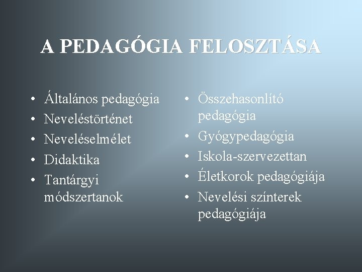 A PEDAGÓGIA FELOSZTÁSA • • • Általános pedagógia Neveléstörténet Neveléselmélet Didaktika Tantárgyi módszertanok • A PEDAGÓGIA FELOSZTÁSA • • • Általános pedagógia Neveléstörténet Neveléselmélet Didaktika Tantárgyi módszertanok •