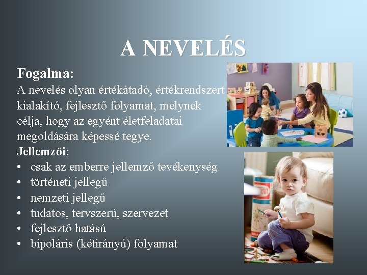A NEVELÉS Fogalma: A nevelés olyan értékátadó, értékrendszert kialakító, fejlesztő folyamat, melynek célja, hogy A NEVELÉS Fogalma: A nevelés olyan értékátadó, értékrendszert kialakító, fejlesztő folyamat, melynek célja, hogy