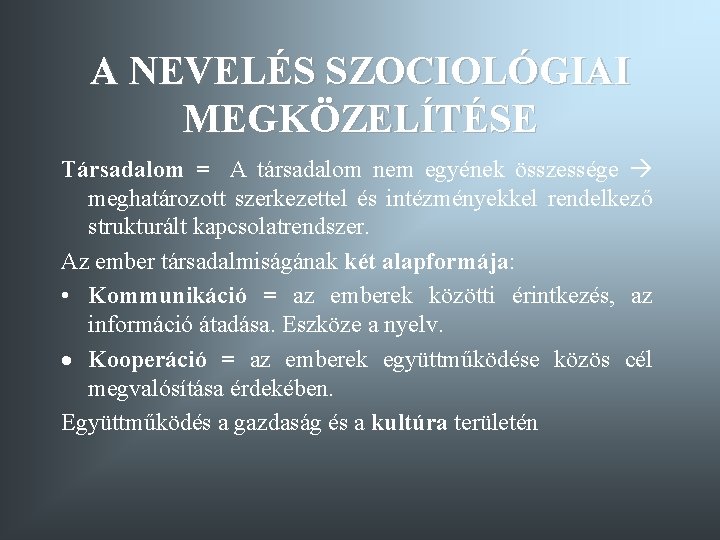 A NEVELÉS SZOCIOLÓGIAI MEGKÖZELÍTÉSE Társadalom = A társadalom nem egyének összessége meghatározott szerkezettel és A NEVELÉS SZOCIOLÓGIAI MEGKÖZELÍTÉSE Társadalom = A társadalom nem egyének összessége meghatározott szerkezettel és