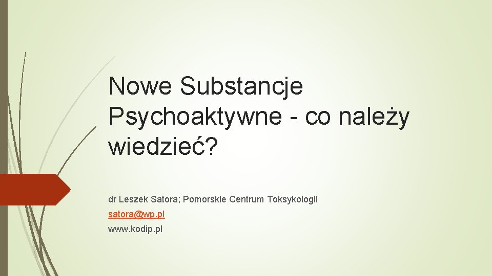Nowe Substancje Psychoaktywne - co należy wiedzieć? dr Leszek Satora; Pomorskie Centrum Toksykologii satora@wp.