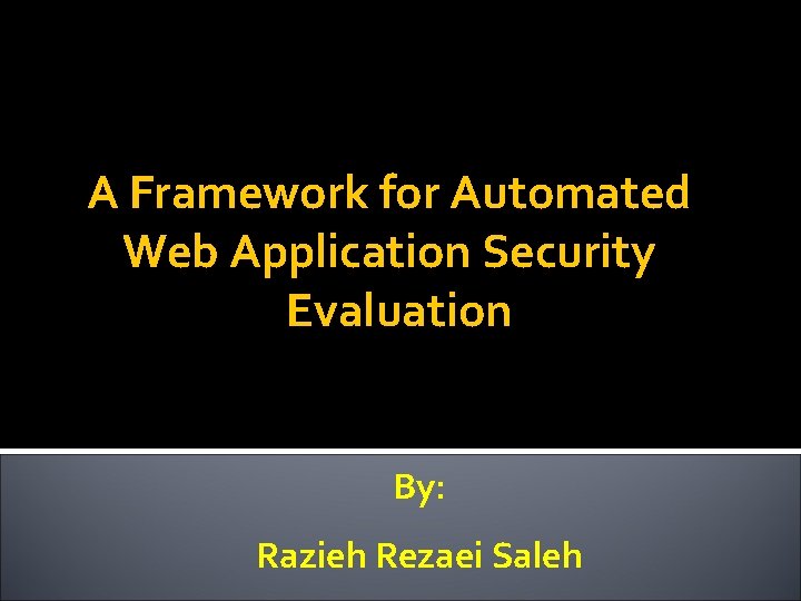 A Framework for Automated Web Application Security Evaluation By: Razieh Rezaei Saleh 