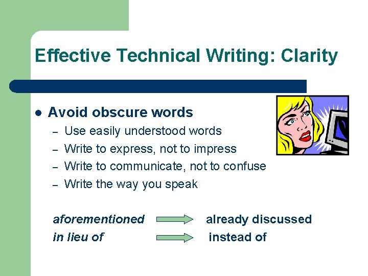 Effective Technical Writing: Clarity l Avoid obscure words – – Use easily understood words