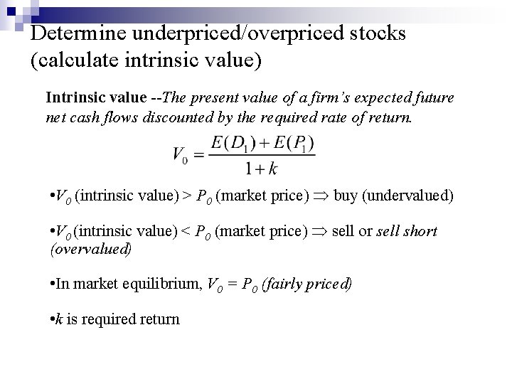 Determine underpriced/overpriced stocks (calculate intrinsic value) Intrinsic value --The present value of a firm’s
