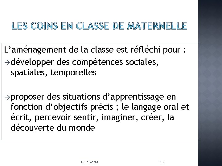 L’aménagement de la classe est réfléchi pour : développer des compétences sociales, spatiales, temporelles