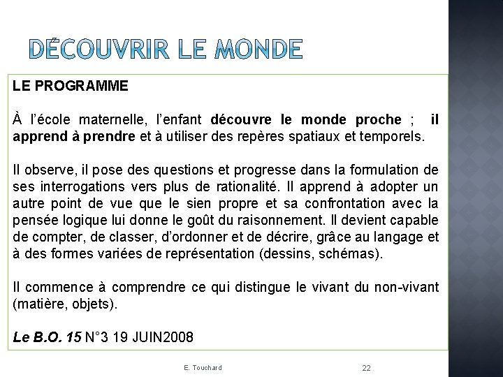 LE PROGRAMME À l’école maternelle, l’enfant découvre le monde proche ; il apprend à