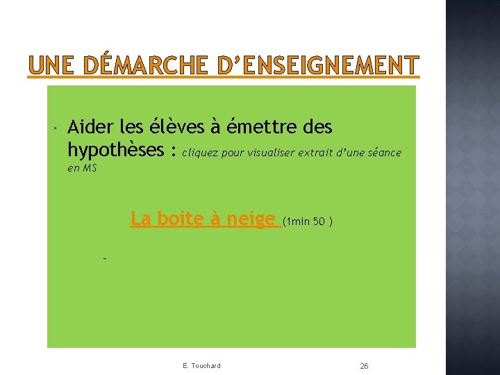 UNE DÉMARCHE D’ENSEIGNEMENT Aider les élèves à émettre des hypothèses : cliquez pour visualiser