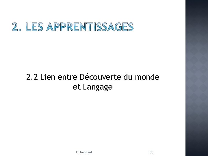 2. 2 Lien entre Découverte du monde et Langage E. Touchard 30 