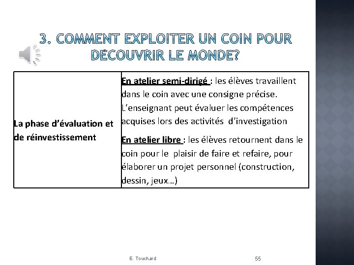 En atelier semi-dirigé : les élèves travaillent dans le coin avec une consigne précise.