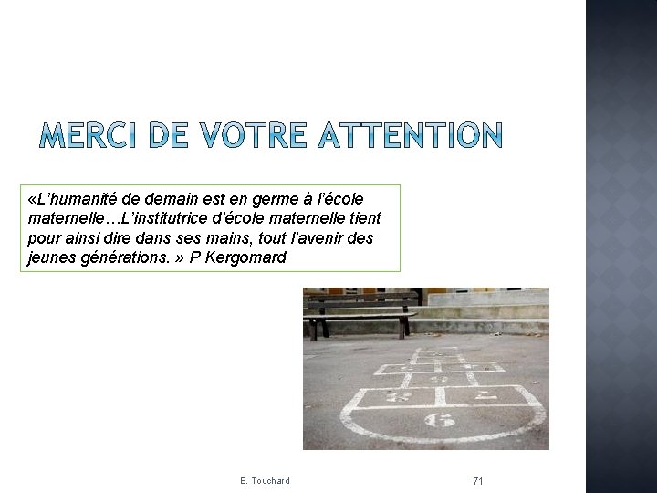  «L’humanité de demain est en germe à l’école maternelle…L’institutrice d’école maternelle tient pour