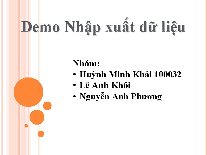 Demo Nhập xuất dữ liệu Nhóm: • Huỳnh Minh Khải 100032 • Lê Anh