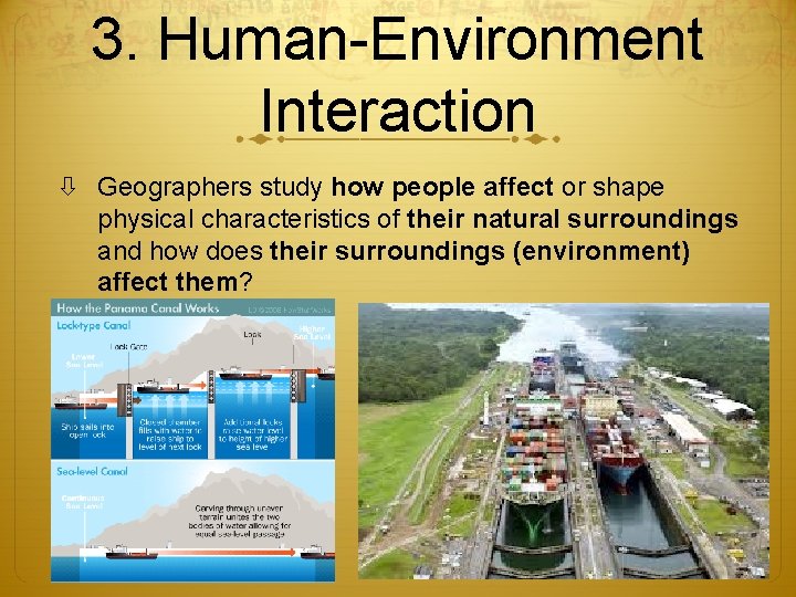 3. Human-Environment Interaction Geographers study how people affect or shape physical characteristics of their 3. Human-Environment Interaction Geographers study how people affect or shape physical characteristics of their