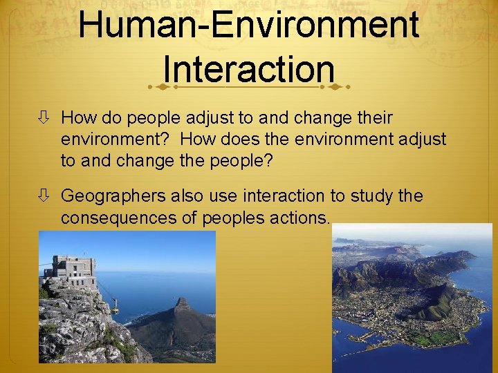 Human-Environment Interaction How do people adjust to and change their environment? How does the Human-Environment Interaction How do people adjust to and change their environment? How does the